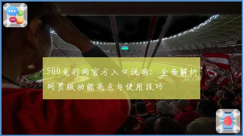 500竞彩网官方入口说明：全面解析网页版功能亮点与使用技巧