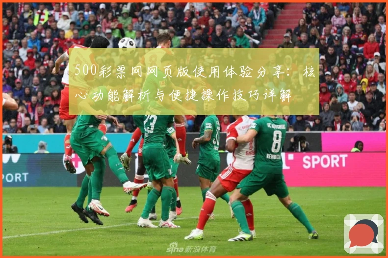 500彩票网网页版使用体验分享：核心功能解析与便捷操作技巧详解