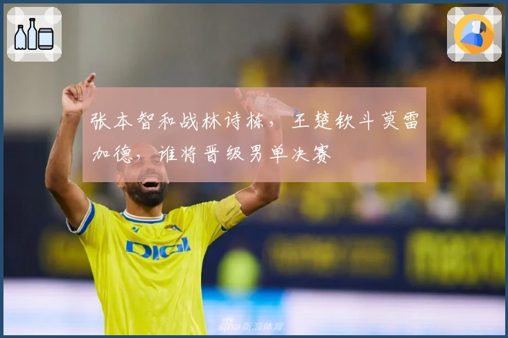 张本智和战林诗栋，王楚钦斗莫雷加德，谁将晋级男单决赛