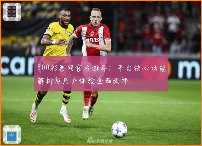 500彩票网官方推荐：平台核心功能解析与用户体验全面测评