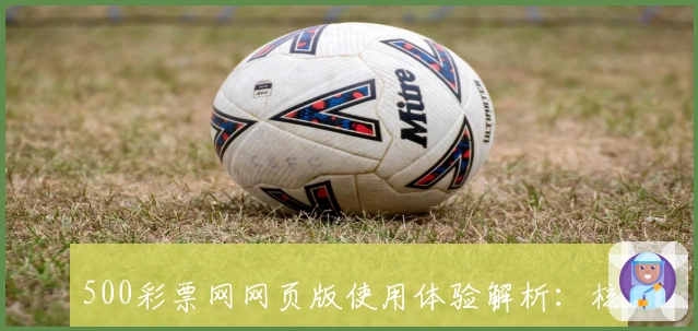 500彩票网网页版使用体验解析：核心功能亮点及综合表现分析